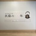 柳宗悦没後60年記念展「民藝の100年」東京国立近代美術館